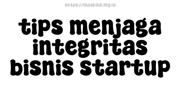 tips menjaga integritas bisnis startup