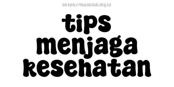 tips menjaga kesehatan