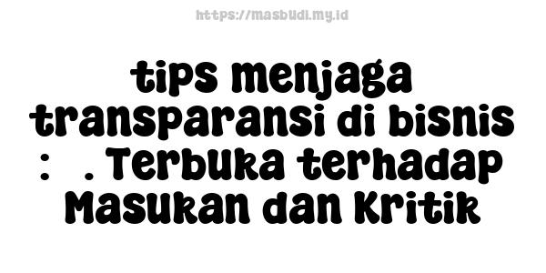 tips menjaga transparansi di bisnis : 3. Terbuka terhadap Masukan dan Kritik