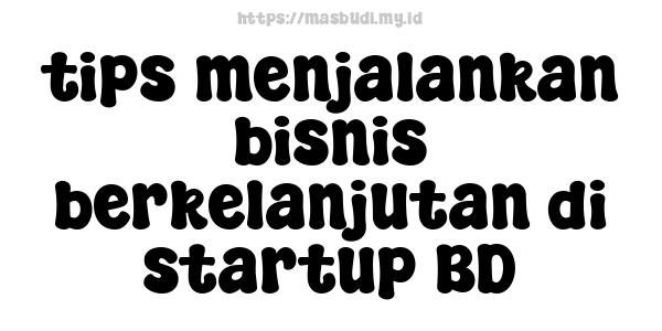 tips menjalankan bisnis berkelanjutan di startup BD