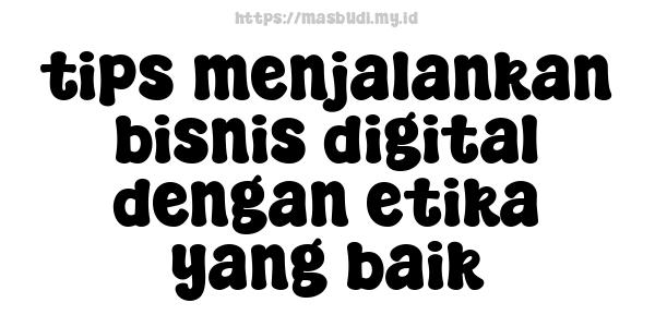 tips menjalankan bisnis digital dengan etika yang baik