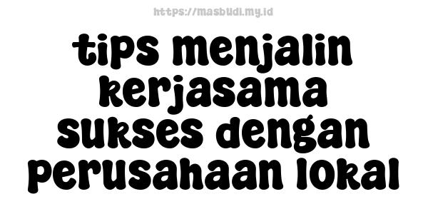 tips menjalin kerjasama sukses dengan perusahaan lokal