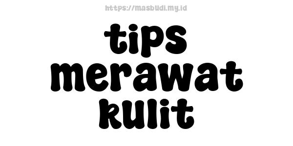 tips merawat kulit