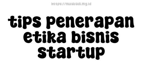 tips penerapan etika bisnis startup