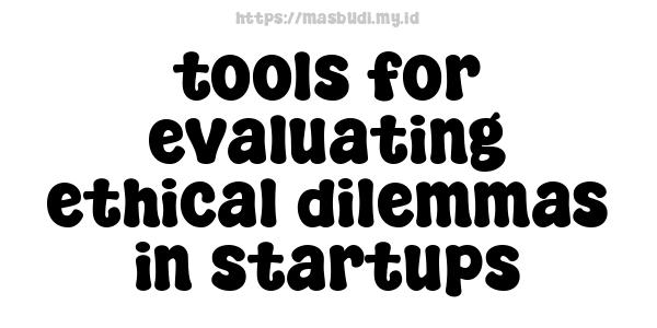 tools for evaluating ethical dilemmas in startups