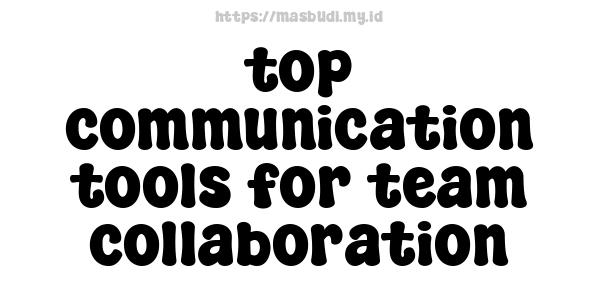 top communication tools for team collaboration