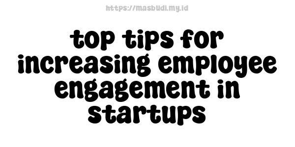 top tips for increasing employee engagement in startups