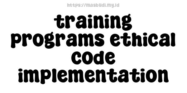 training programs ethical code implementation