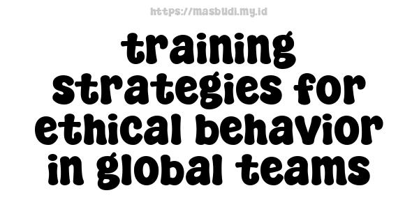 training strategies for ethical behavior in global teams