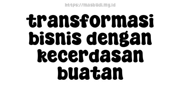 transformasi bisnis dengan kecerdasan buatan