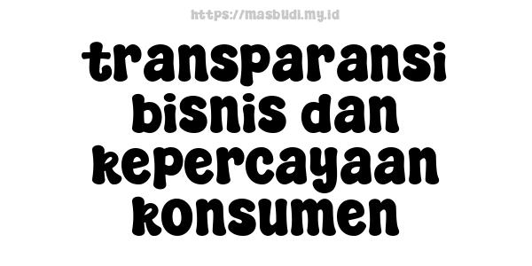 transparansi bisnis dan kepercayaan konsumen