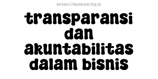 transparansi dan akuntabilitas dalam bisnis