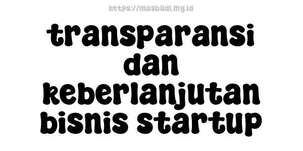 transparansi dan keberlanjutan bisnis startup