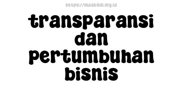 transparansi dan pertumbuhan bisnis