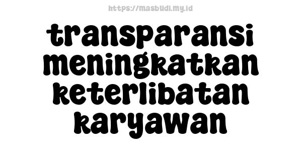 transparansi meningkatkan keterlibatan karyawan