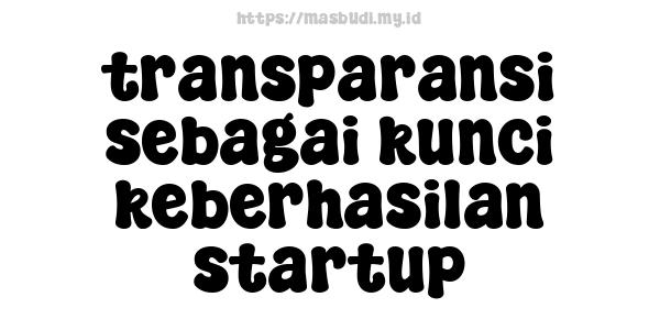 transparansi sebagai kunci keberhasilan startup