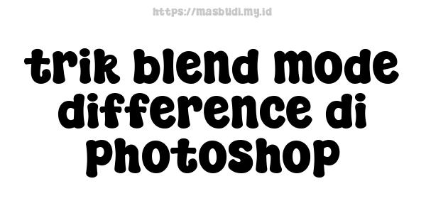 trik blend mode difference di photoshop