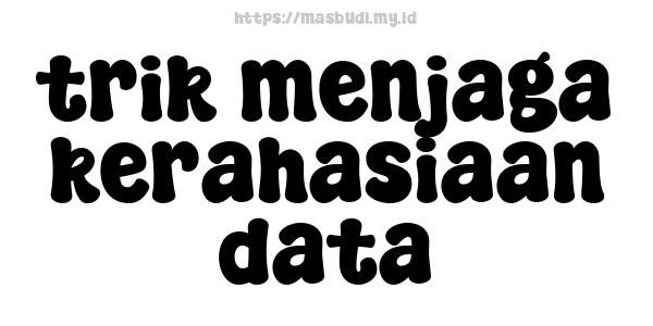 trik menjaga kerahasiaan data