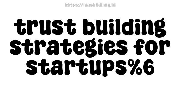 trust building strategies for startups%6