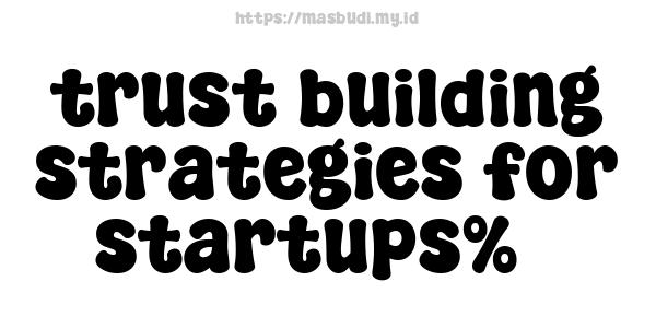 trust building strategies for startups%7