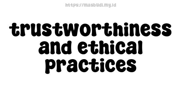 trustworthiness and ethical practices