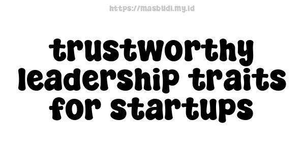 trustworthy leadership traits for startups