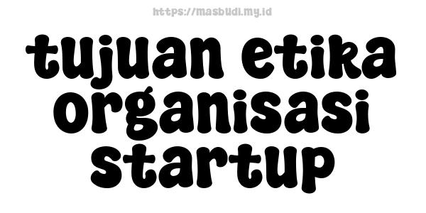 tujuan etika organisasi startup