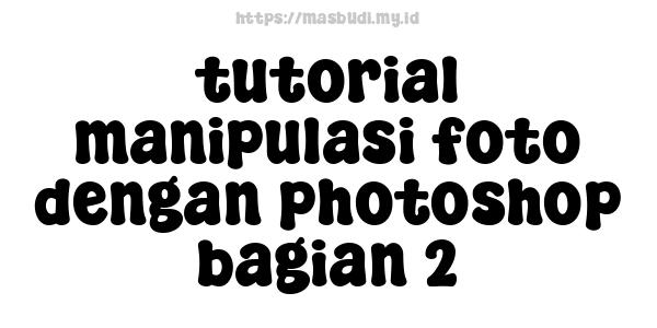 tutorial manipulasi foto dengan photoshop bagian 2