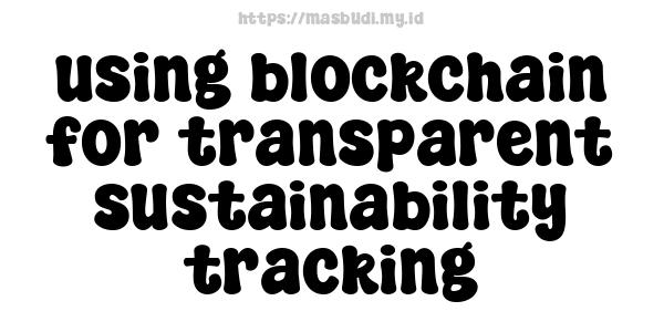 using blockchain for transparent sustainability tracking