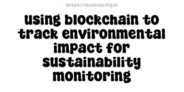 using blockchain to track environmental impact for sustainability monitoring