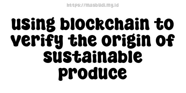 using blockchain to verify the origin of sustainable produce