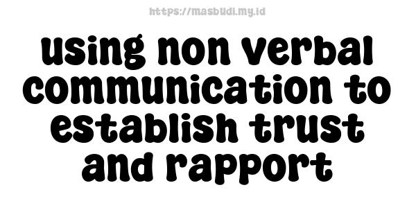 using non-verbal communication to establish trust and rapport