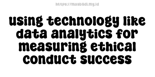 using technology like data analytics for measuring ethical conduct success