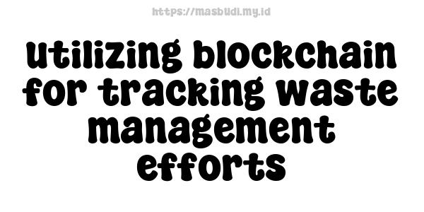 utilizing blockchain for tracking waste management efforts