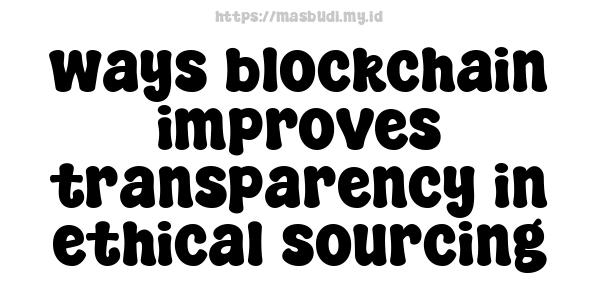 ways blockchain improves transparency in ethical sourcing