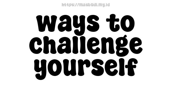 ways to challenge yourself