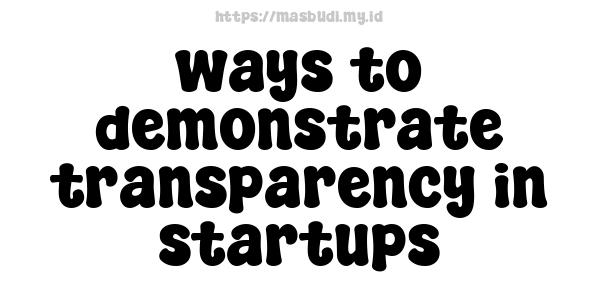 ways to demonstrate transparency in startups