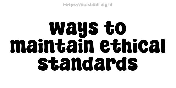 ways to maintain ethical standards