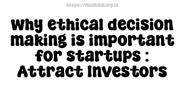 why ethical decision-making is important for startups : Attract Investors