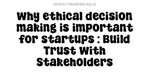 why ethical decision-making is important for startups : Build Trust with Stakeholders