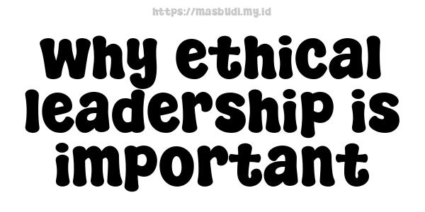 why ethical leadership is important