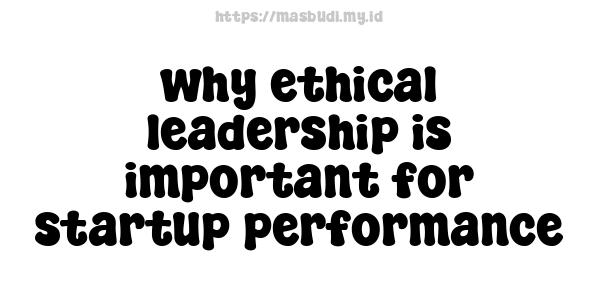 why ethical leadership is important for startup performance