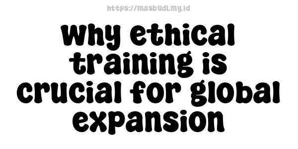 why ethical training is crucial for global expansion