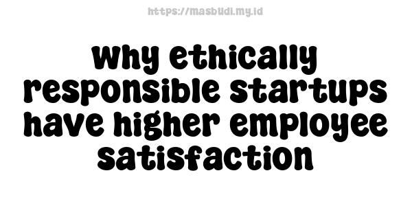 why ethically responsible startups have higher employee satisfaction