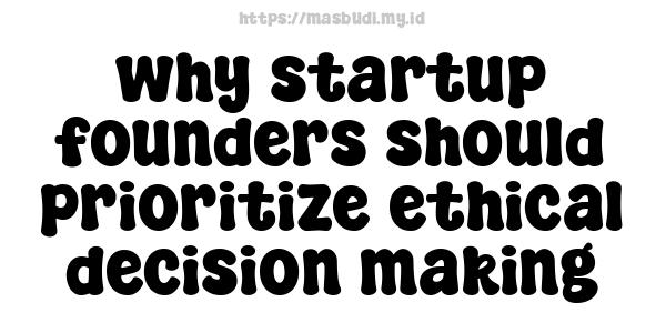 why startup founders should prioritize ethical decision-making