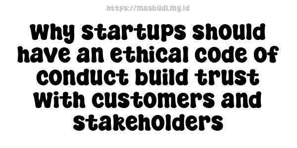 why startups should have an ethical code of conduct build trust with customers and stakeholders