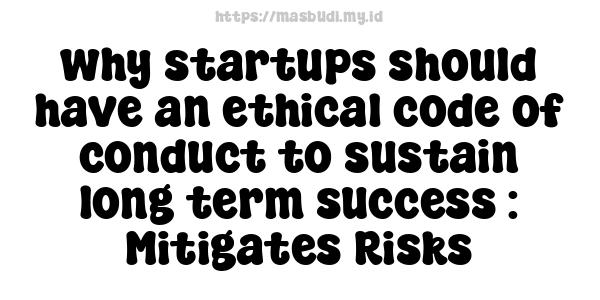 why startups should have an ethical code of conduct to sustain long-term success : Mitigates Risks