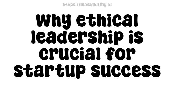 why-ethical-leadership-is-crucial-for-startup-success