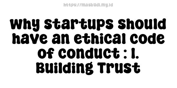 why-startups-should-have-an-ethical-code-of-conduct : 1. Building Trust