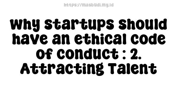 why-startups-should-have-an-ethical-code-of-conduct : 2. Attracting Talent